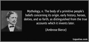Mythology, n. The body of a primitive people's beliefs concerning its ...