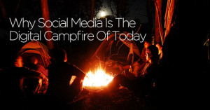 Social media is fast becoming the digital campfire of today. Whatever ...