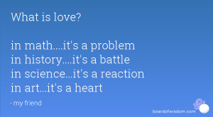 What is love? in math....it's a problem in history....it's a battle in ...