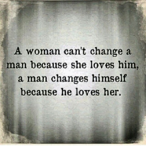 man can change for the woman he loves