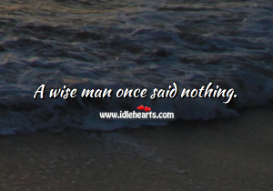 Home » Quotes » Wise Quotes » A Wise Man Once Said Nothing.