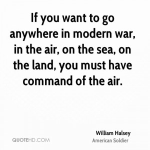 If you want to go anywhere in modern war, in the air, on the sea, on ...