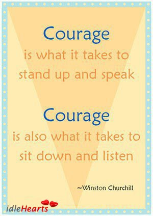 Courage is what it takes to stand up and speak courage is also what it ...