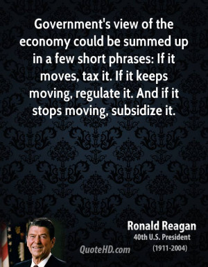 ... If it keeps moving, regulate it. And if it stops moving, subsidize it