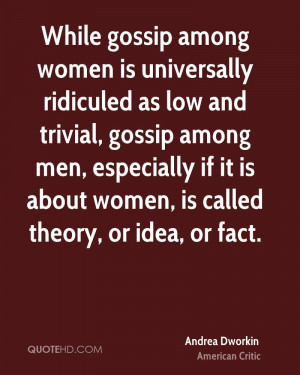 gossip among women is universally ridiculed as low and trivial, gossip ...
