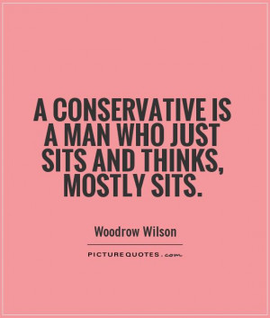 conservative is a man who just sits and thinks, mostly sits Picture ...