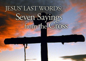 Jesus’ Last Words: Seven Sayings from the Cross