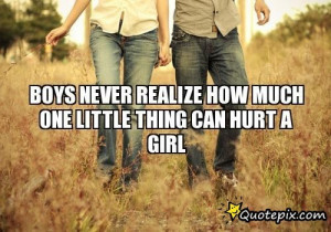 Boys Never Realize How Much One Little Thing Can Hurt A Girl