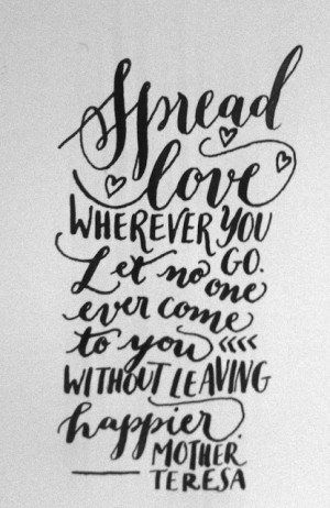 Spread love wherever you go. Let no one ever come to you without ...