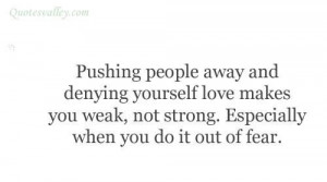 Pushing people away and denying yourself love makes you weak 001