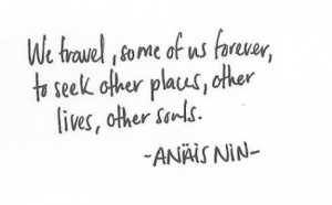 We travel, some of us forever, to seek other places, other lives ...