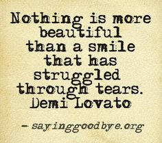 ... more than a smile that has struggled through tears - Demi Lovato More