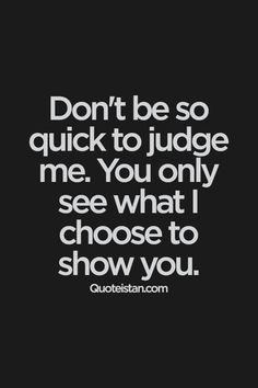 ... to #judge me. You only see what I choose to show you. #attitude #quote