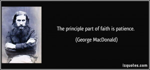 The principle part of faith is patience. - George MacDonald