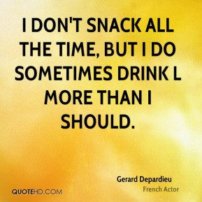 don't snack all the time, but I do sometimes drink l more than I ...