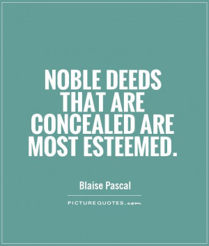 Noble deeds that are concealed are most esteemed Picture Quote #1