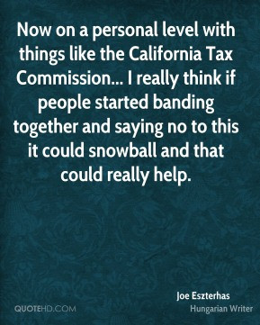 Now on a personal level with things like the California Tax Commission ...