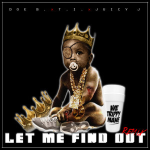 Doe B ft. Juicy J and T.I. – “Let Me Find Out (remix)”