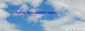 money talks bullshit walks Profile Facebook Covers