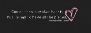 God can heal a broken heart, but He has to have all the pieces.