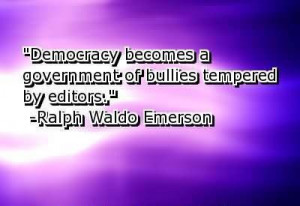 ... becomes a government of bullies tempered by editors democracy quote