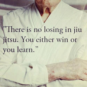 There is no losing in jiu jitsu. You either win or you learn.