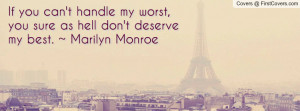 If you can't handle my worst, you sure as hell don't deserve my best ...