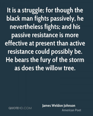 It is a struggle; for though the black man fights passively, he ...