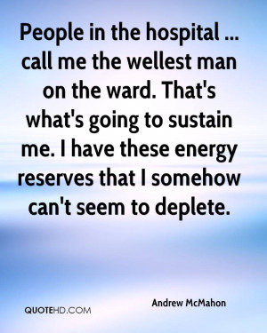 People in the hospital ... call me the wellest man on the ward. That's ...