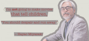 Quote from Hayao Miyazaki — «I'm not going to make movies that tell ...