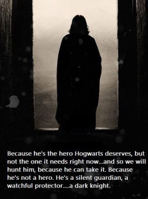 Severus Snape. Wow, the Batman quote really applies well here.