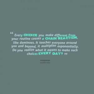 Quotes Picture: every choice you make different from your routine ...