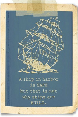 ship in harbor is safe but that is not why ships are built