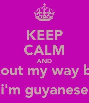 KEEP CALM AND stay out my way bitch i'm guyanese