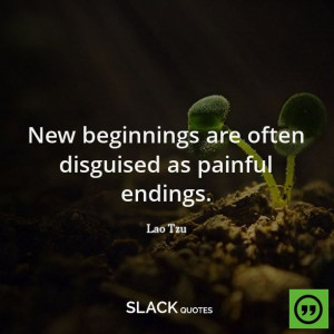 New beginnings are often disguised as painful endings.