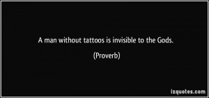man without tattoos is invisible to the Gods. - Proverbs