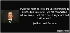 retreat a single inch, and I will be heard. - William Lloyd Garrison ...