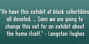 ... this out for an exhibit about the home itself.” – Langston Hughes
