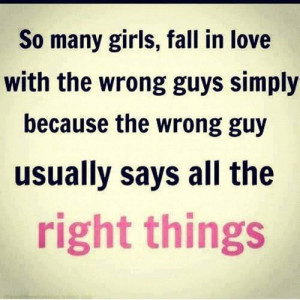 many girls fall in love with the wrong guys simply because the wrong ...