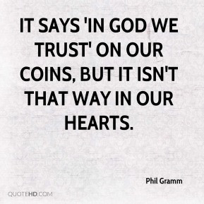 Phil Gramm - It says 'In God We Trust' on our coins, but it isn't that ...
