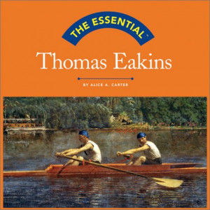 The Essential: Thomas Eakins (Essential (Harry N. Abrams))
