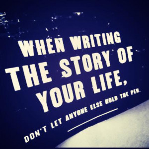 when writing the story of your life don t let anyone else hold the pen