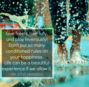 Give freely, love fully, and play feverously! Don’t put so many ...