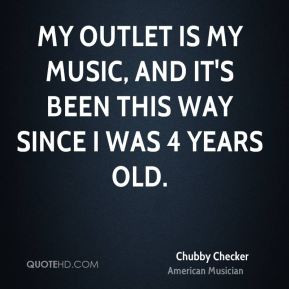 chubby checker chubby checker my outlet is my music and its been this