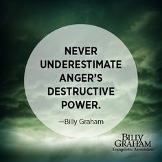 Never underestimate anger's destructive power.