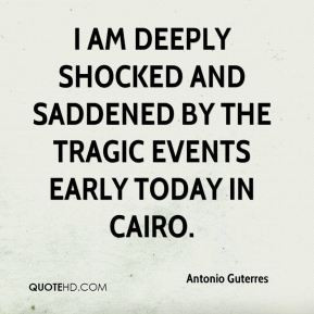 ... deeply shocked and saddened by the tragic events early today in Cairo