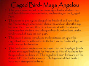 Caged Bird- Maya Angelou• This poem is a contrast between a caged ...