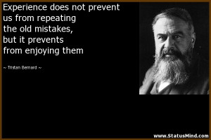 Experience does not prevent us from repeating the old mistakes, but it ...