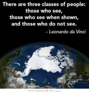 ... three classes of people: those who see, those who see when they are