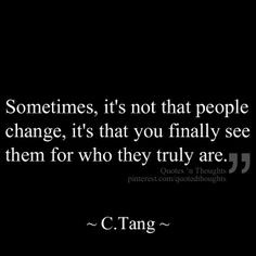 Sometimes, it's not that people change... it's that you finally see ...
